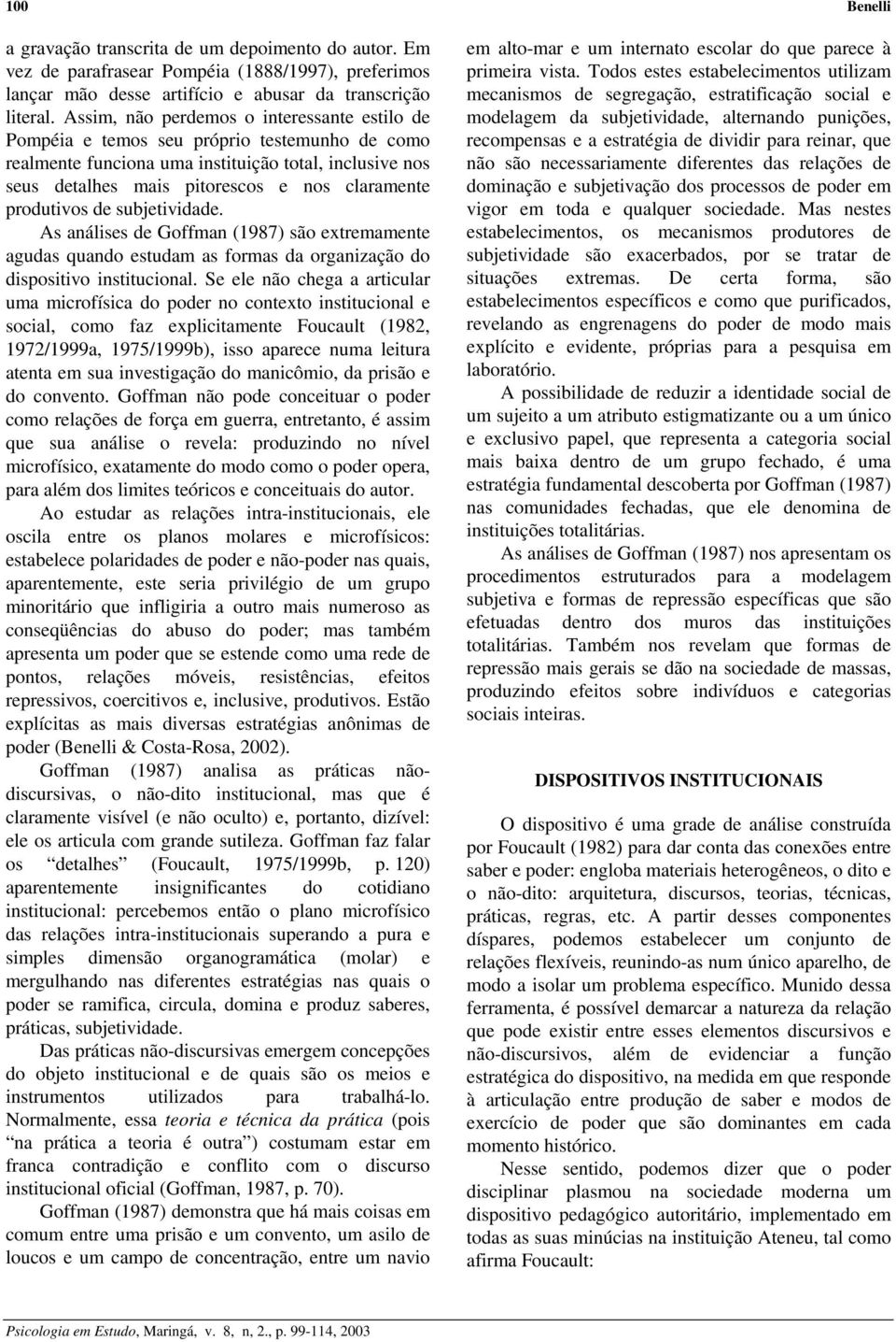 produtivos de subjetividade. As análises de Goffman (1987) são extremamente agudas quando estudam as formas da organização do dispositivo institucional.