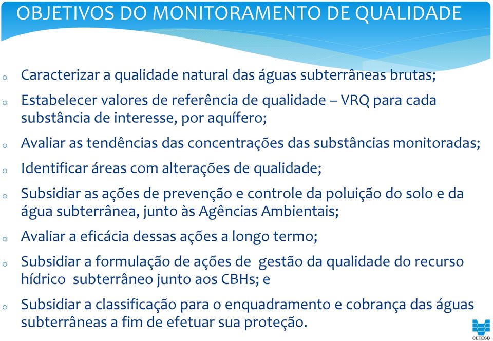 de prevenção e controle da poluição do solo e da água subterrânea, junto às Agências Ambientais; Avaliar a eficácia dessas ações a longo termo; Subsidiar a formulação de ações de