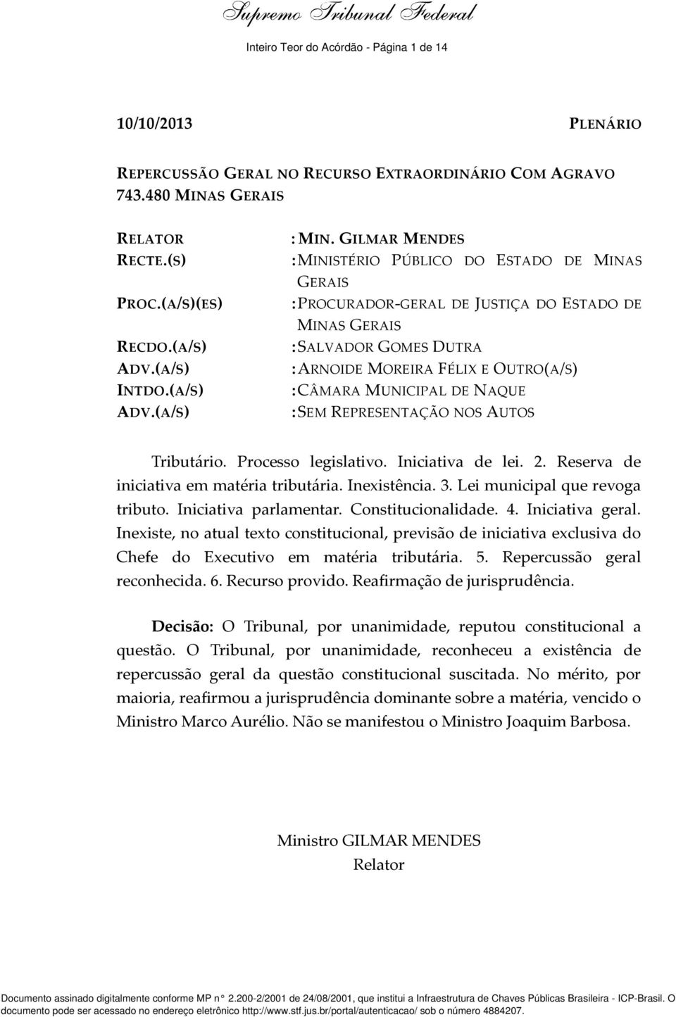 GILMAR MENDES :MINISTÉRIO PÚBLICO DO ESTADO DE MINAS GERAIS :PROCURADOR-GERAL DE JUSTIÇA DO ESTADO DE MINAS GERAIS :SALVADOR GOMES DUTRA : ARNOIDE MOREIRA FÉLIX E OUTRO(A/S) :CÂMARA MUNICIPAL DE