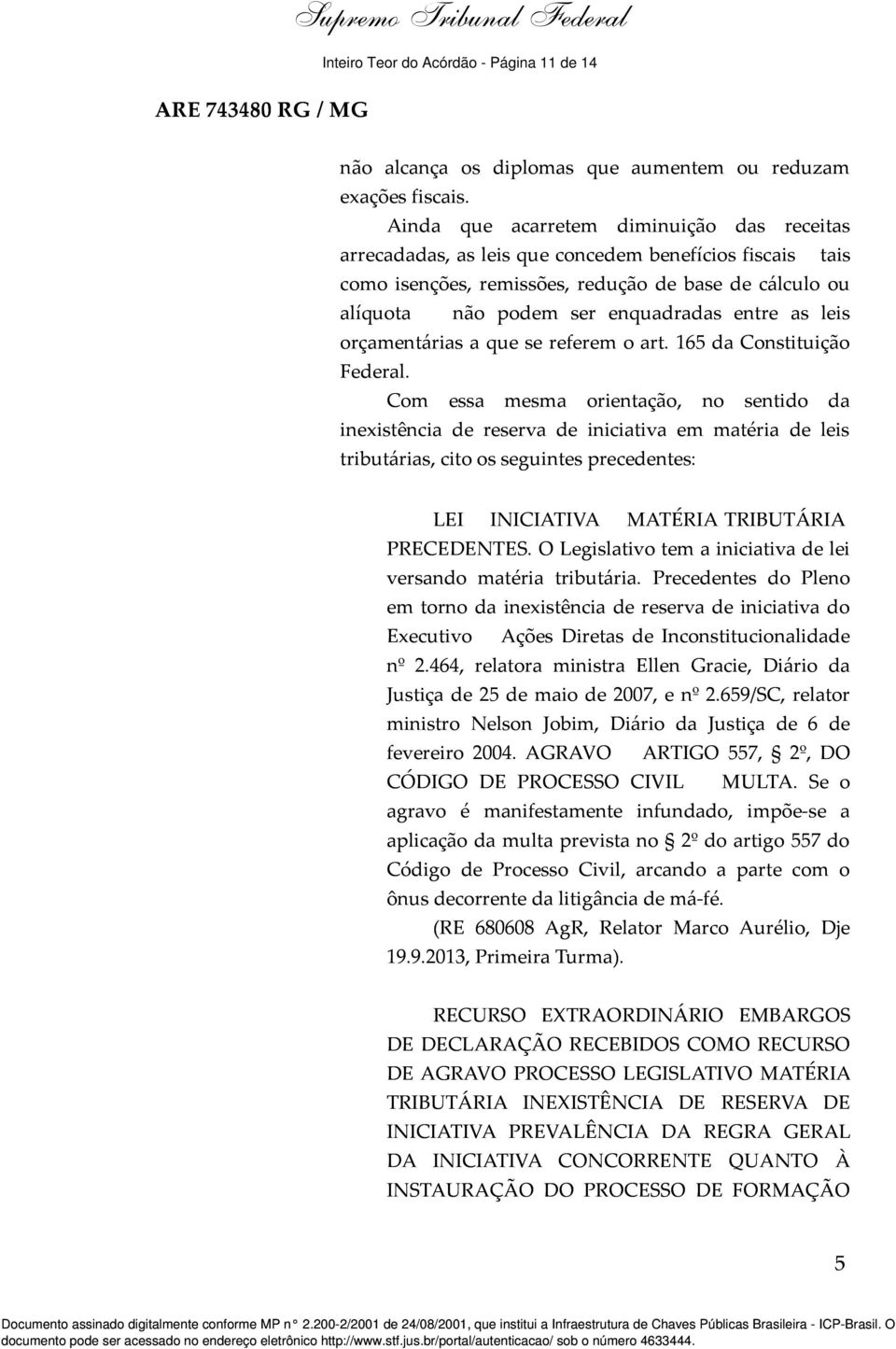 as leis orçamentárias a que se referem o art. 165 da Constituição Federal.