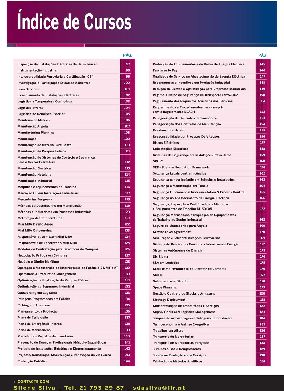 Services 101 Licenciamento de Instalações Eléctricas 102 Logística a Temperatura Controlada 103 Logística Inversa 104 Logística no Comércio Exterior 105 Maintenance Metrics 106 Manutenção Angola 107