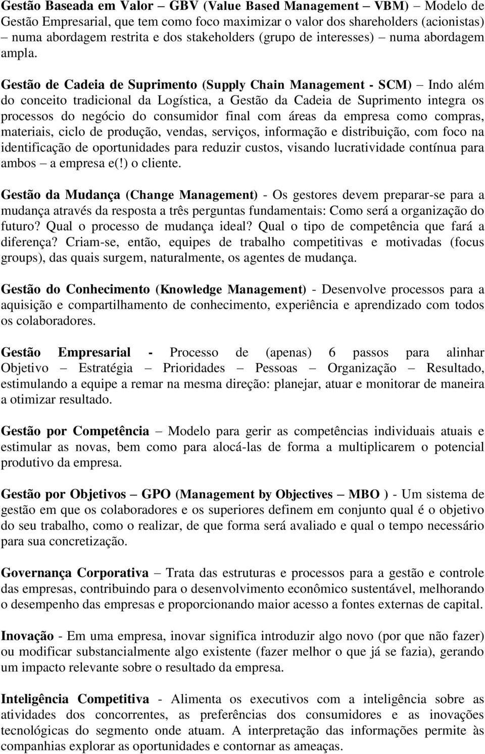 Gestão de Cadeia de Suprimento (Supply Chain Management - SCM) Indo além do conceito tradicional da Logística, a Gestão da Cadeia de Suprimento integra os processos do negócio do consumidor final com