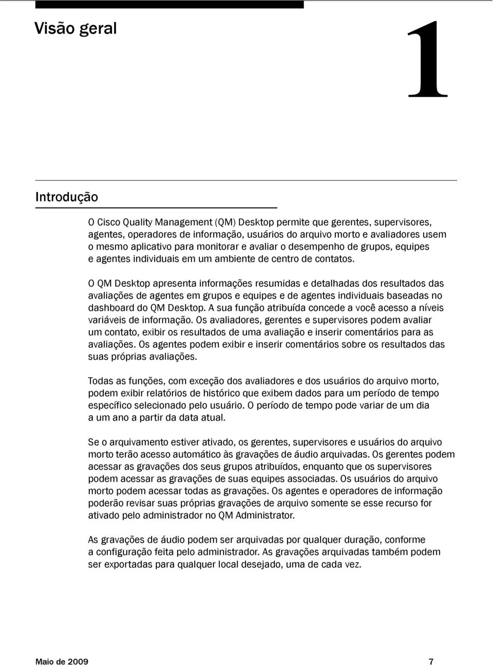 O QM Desktop apresenta informações resumidas e detalhadas dos resultados das avaliações de agentes em grupos e equipes e de agentes individuais baseadas no dashboard do QM Desktop.