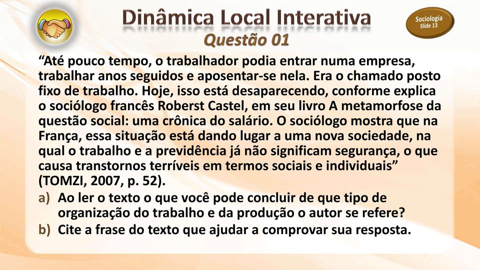 O sociólogo mostra que na França, essa situação está dando lugar a uma nova sociedade, na qual o trabalho e a previdência já não significam segurança, o que causa transtornos