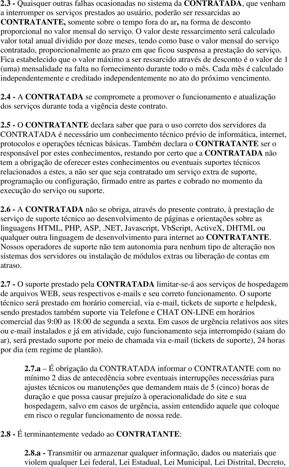 O valor deste ressarcimento será calculado valor total anual dividido por doze meses, tendo como base o valor mensal do serviço contratado, proporcionalmente ao prazo em que ficou suspensa a