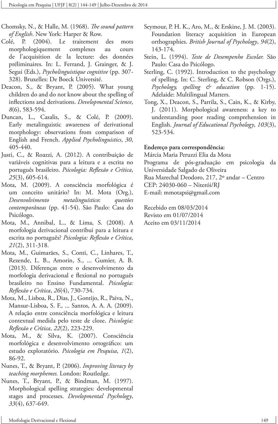 307-328). Bruxelles: De Boeck Université. Deacon, S., & Bryant, P. (2005). What young children do and do not know about the spelling of inflections and derivations.