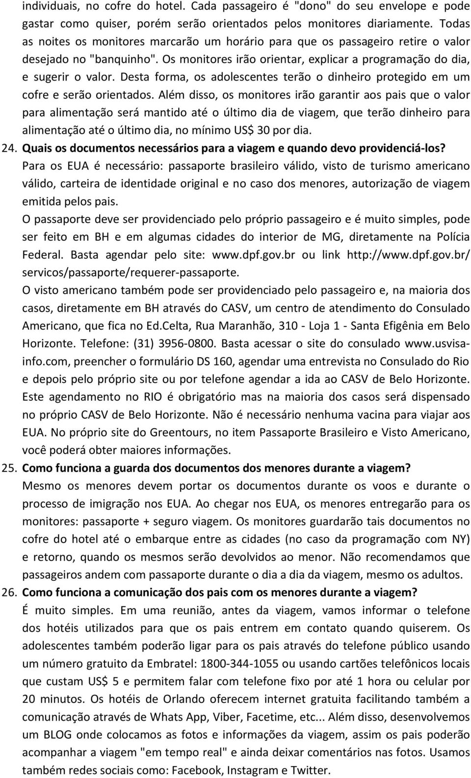 Desta forma, os adolescentes terão o dinheiro protegido em um cofre e serão orientados.