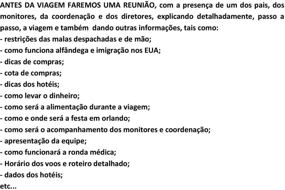 compras; - cota de compras; - dicas dos hotéis; - como levar o dinheiro; - como será a alimentação durante a viagem; - como e onde será a festa em orlando; - como