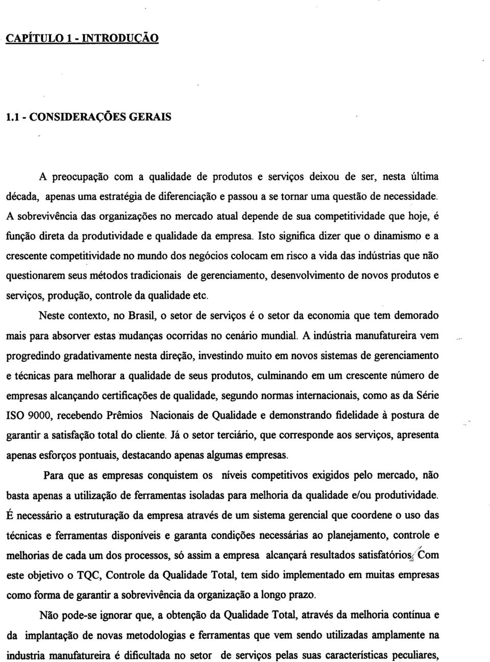 A sobrevivência das organizações no mercado atual depende de sua competitividade que hoje, é função direta da produtividade e qualidade da empresa.