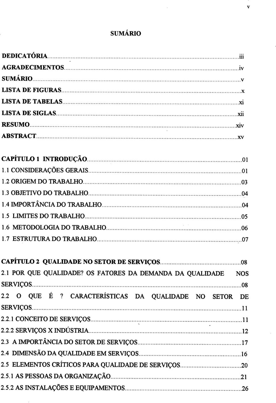 7 ESTRUTURA DO TRABALHO.....,.o7 CAPÍTULO 2 QUALIDADE NO SETOR DE SERVIÇOS.....os 2.1 POR QUE QUALIDADE? Os FATORES DA DEMANDA DA QUALIDADE NOS SERVIÇOS.....os 2.2 O QUE E 2 CARACTERÍSTICAS DA QUALIDADE NO SETOR DE SERVIÇOS.