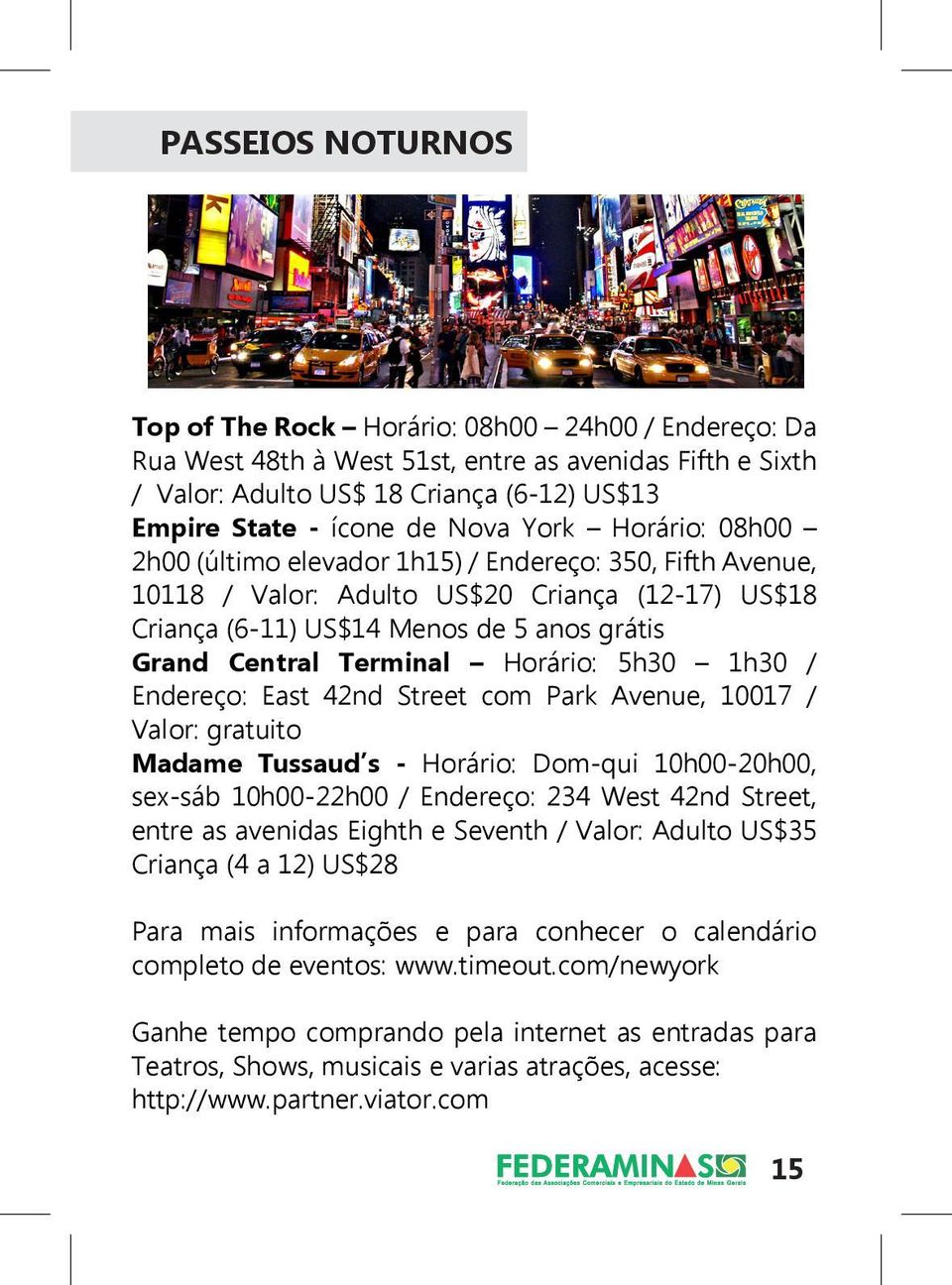 Terminal Horário: 5h30 1h30 / Endereço: East 42nd Street com Park Avenue, 10017 / Valor: gratuito Madame Tussaud s - Horário: Dom-qui 10h00-20h00, sex-sáb 10h00-22h00 / Endereço: 234 West 42nd