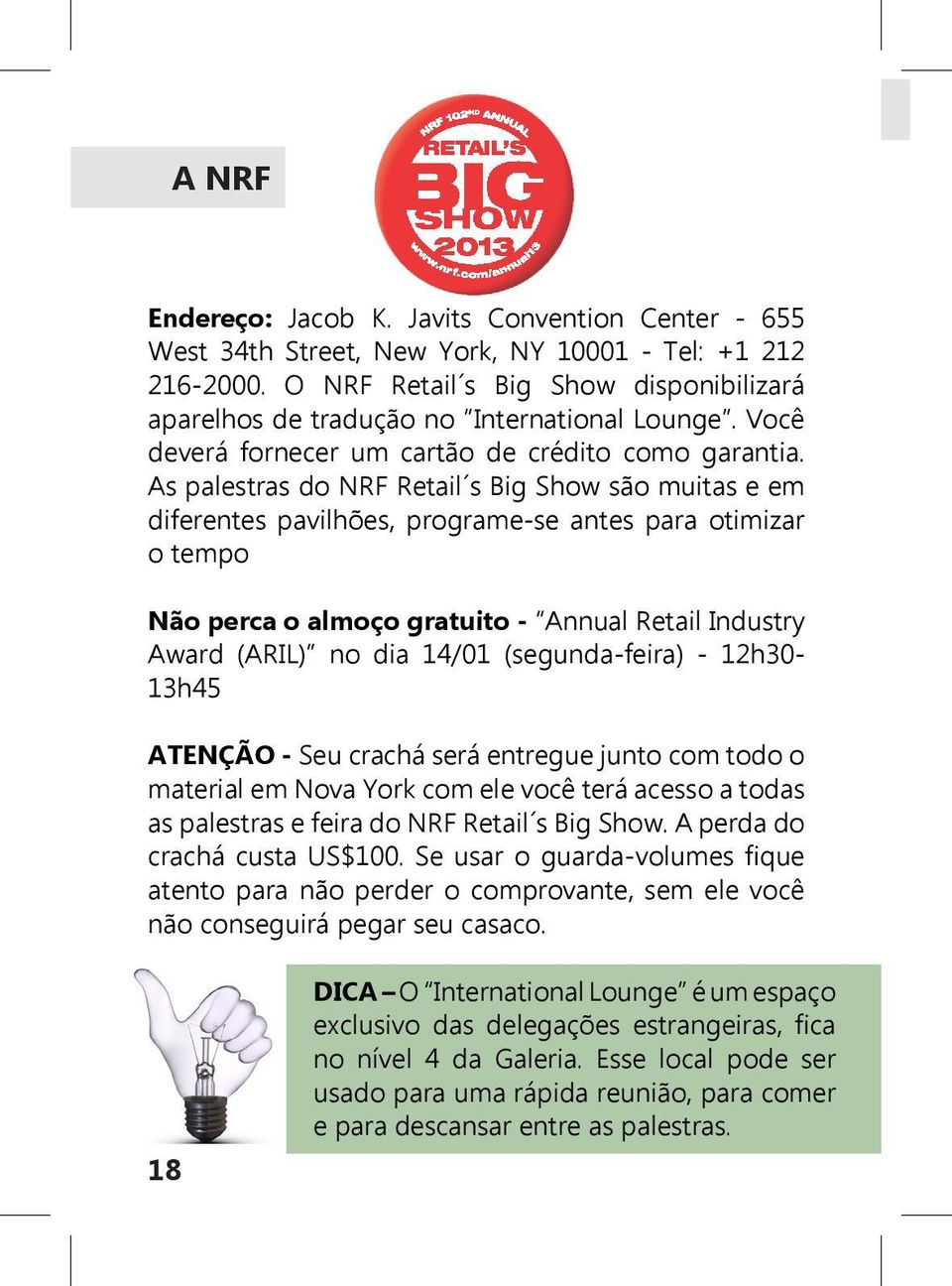 As palestras do NRF Retail s Big Show são muitas e em diferentes pavilhões, programe-se antes para otimizar o tempo Não perca o almoço gratuito - Annual Retail Industry Award (ARIL) no dia 14/01