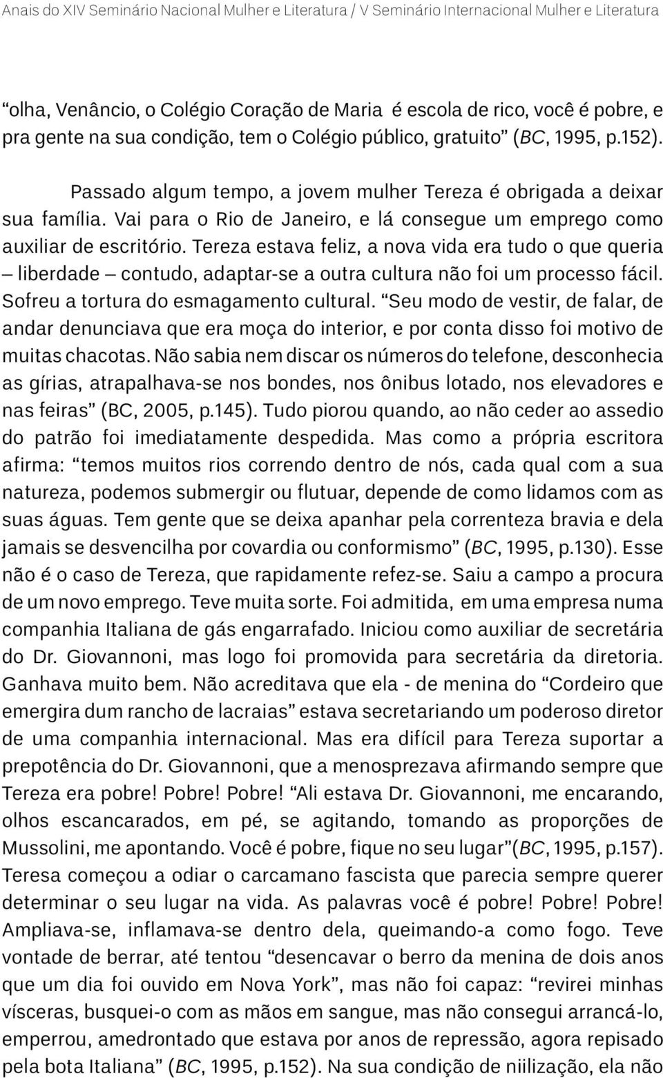 Tereza estava feliz, a nova vida era tudo o que queria liberdade contudo, adaptar-se a outra cultura não foi um processo fácil. Sofreu a tortura do esmagamento cultural.