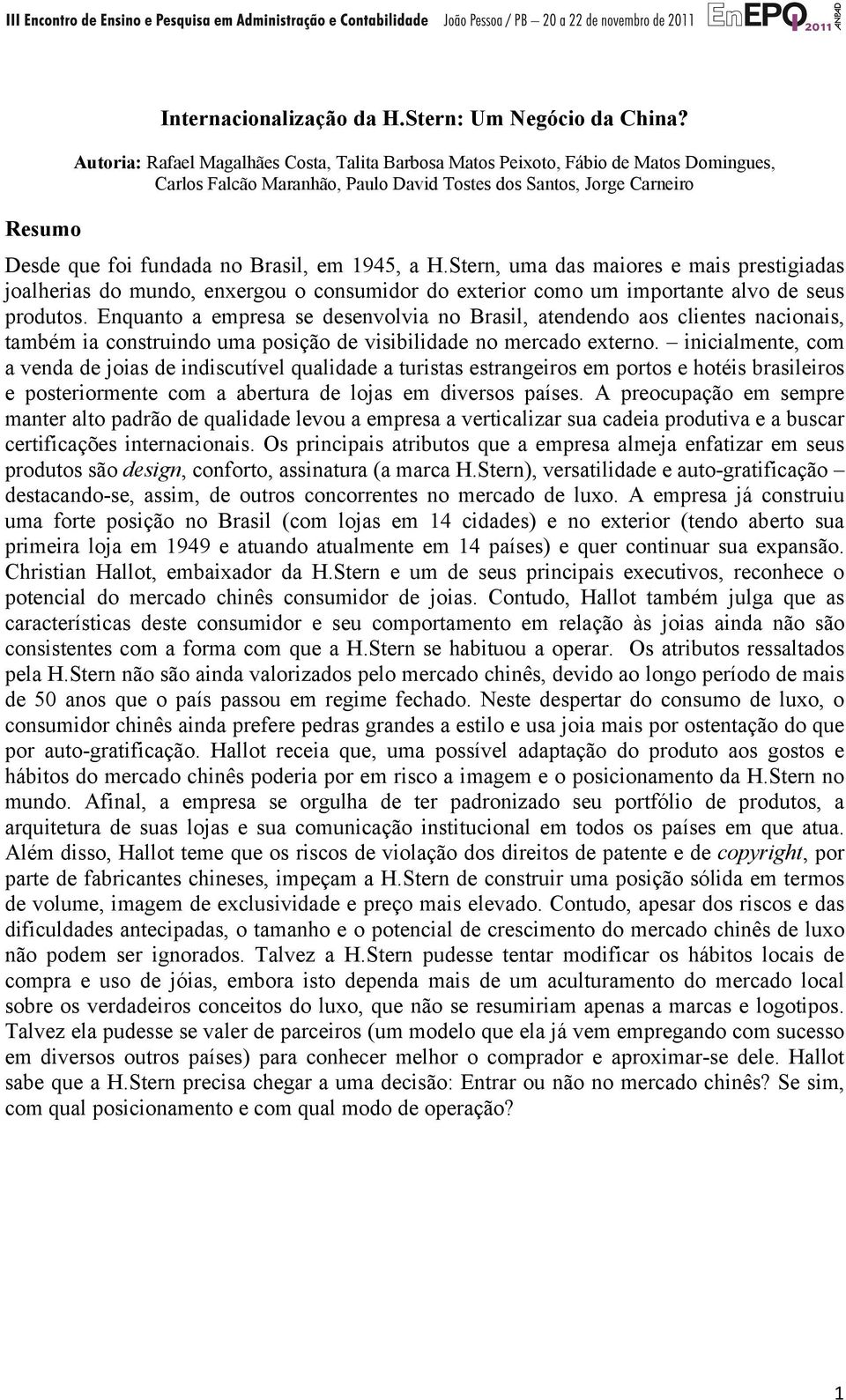 1945, a H.Stern, uma das maiores e mais prestigiadas joalherias do mundo, enxergou o consumidor do exterior como um importante alvo de seus produtos.