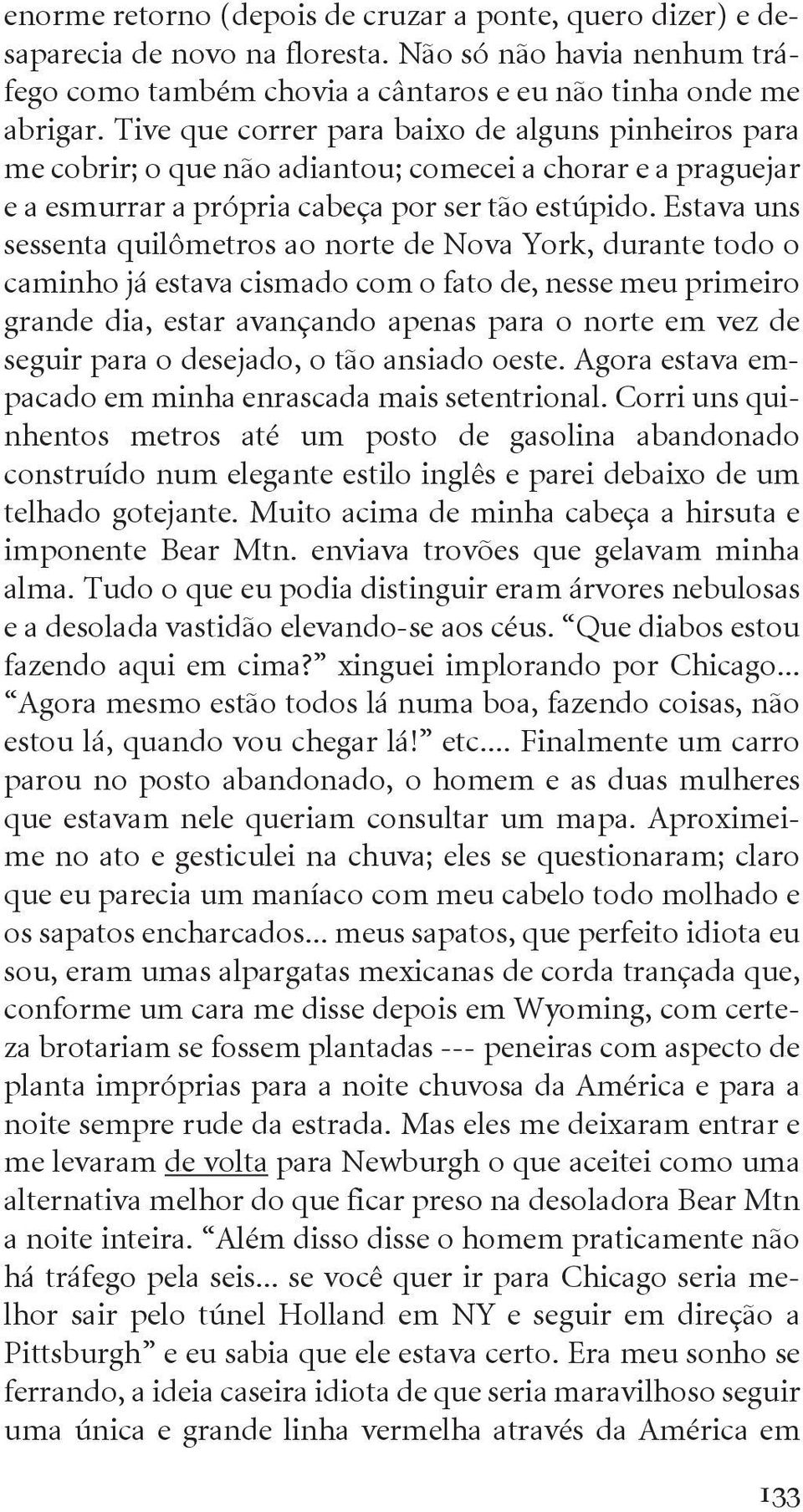 Estava uns sessenta quilômetros ao norte de Nova York, durante todo o caminho já estava cismado com o fato de, nesse meu primeiro grande dia, estar avançando apenas para o norte em vez de seguir para