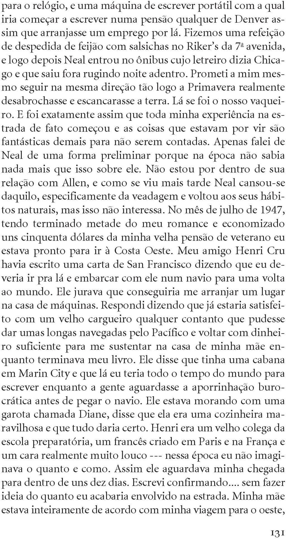 Prometi a mim mesmo seguir na mesma direção tão logo a Primavera realmente desabrochasse e escancarasse a terra. Lá se foi o nosso vaqueiro.