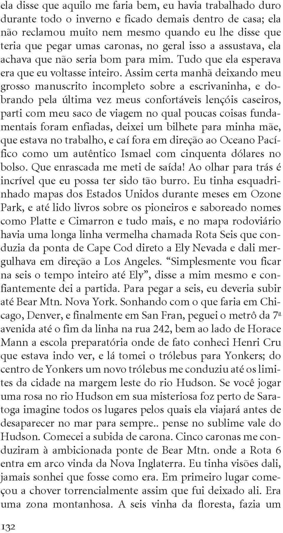 Assim certa manhã deixando meu grosso manuscrito incompleto sobre a escri vaninha, e dobrando pela última vez meus confortáveis lençóis caseiros, parti com meu saco de viagem no qual poucas coisas