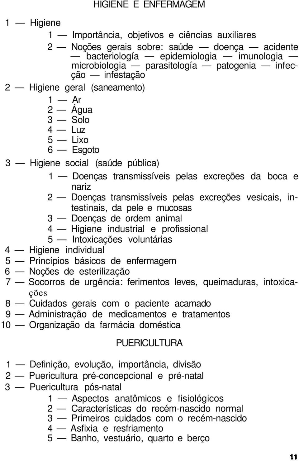 transmissíveis pelas excreções vesicais, intestinais, da pele e mucosas 3 Doenças de ordem animal 4 Higiene industrial e profissional 5 Intoxicações voluntárias 4 Higiene individual 5 Princípios