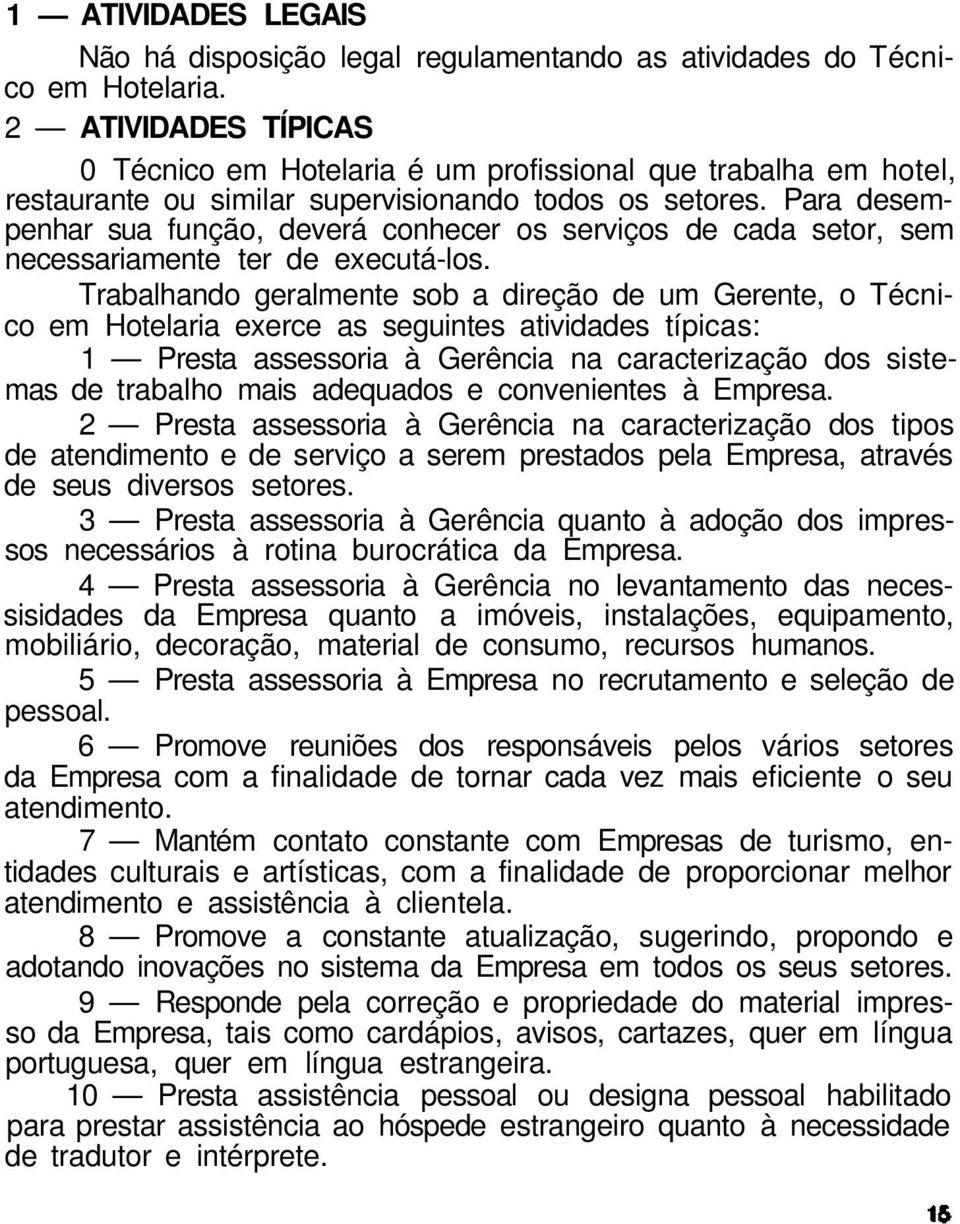 Para desempenhar sua função, deverá conhecer os serviços de cada setor, sem necessariamente ter de executá-los.