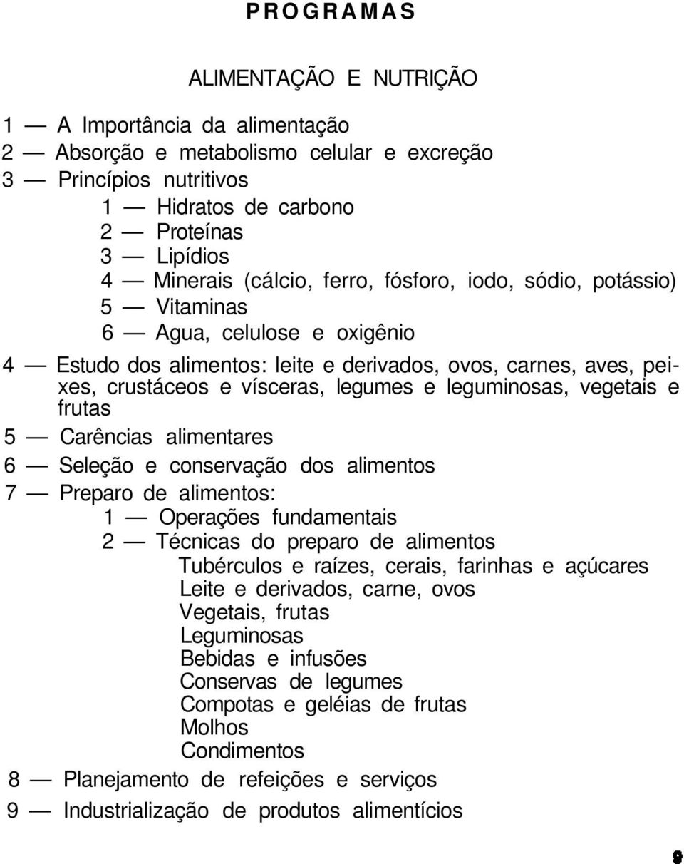 vegetais e frutas 5 Carências alimentares 6 Seleção e conservação dos alimentos 7 Preparo de alimentos: 1 Operações fundamentais 2 Técnicas do preparo de alimentos Tubérculos e raízes, cerais,