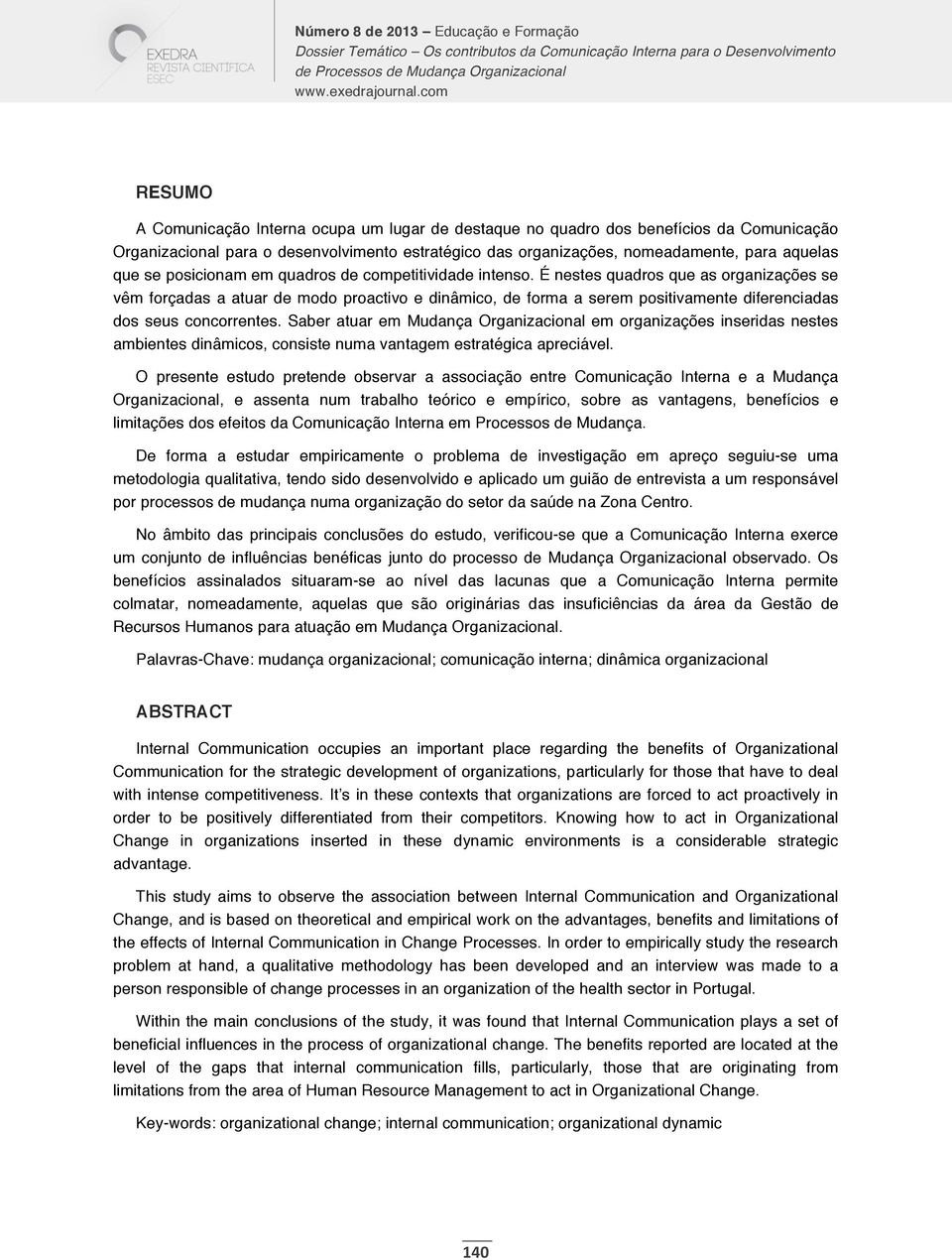 É nestes quadros que as organizações se vêm forçadas a atuar de modo proactivo e dinâmico, de forma a serem positivamente diferenciadas dos seus concorrentes.