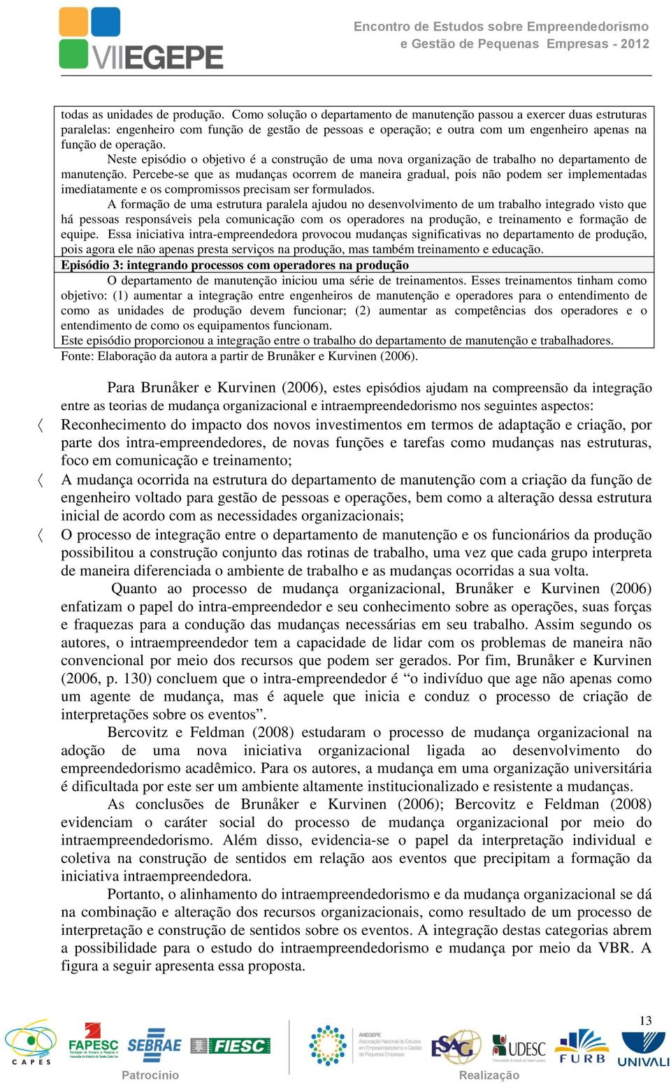 Neste episódio o objetivo é a construção de uma nova organização de trabalho no departamento de manutenção.