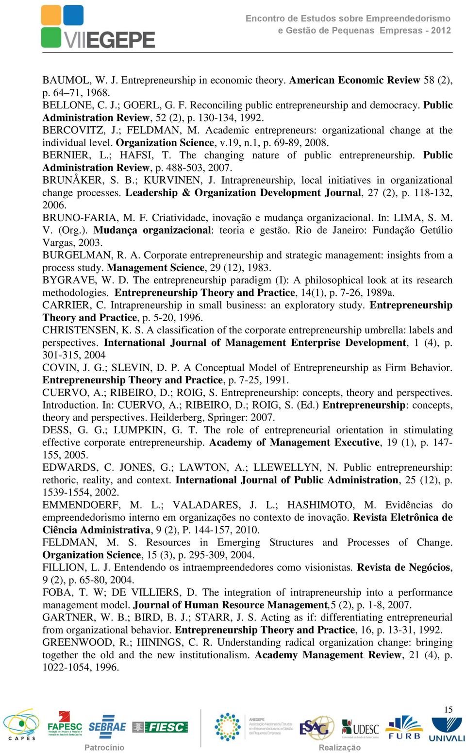 69-89, 2008. BERNIER, L.; HAFSI, T. The changing nature of public entrepreneurship. Public Administration Review, p. 488-503, 2007. BRUNÅKER, S. B.; KURVINEN, J.