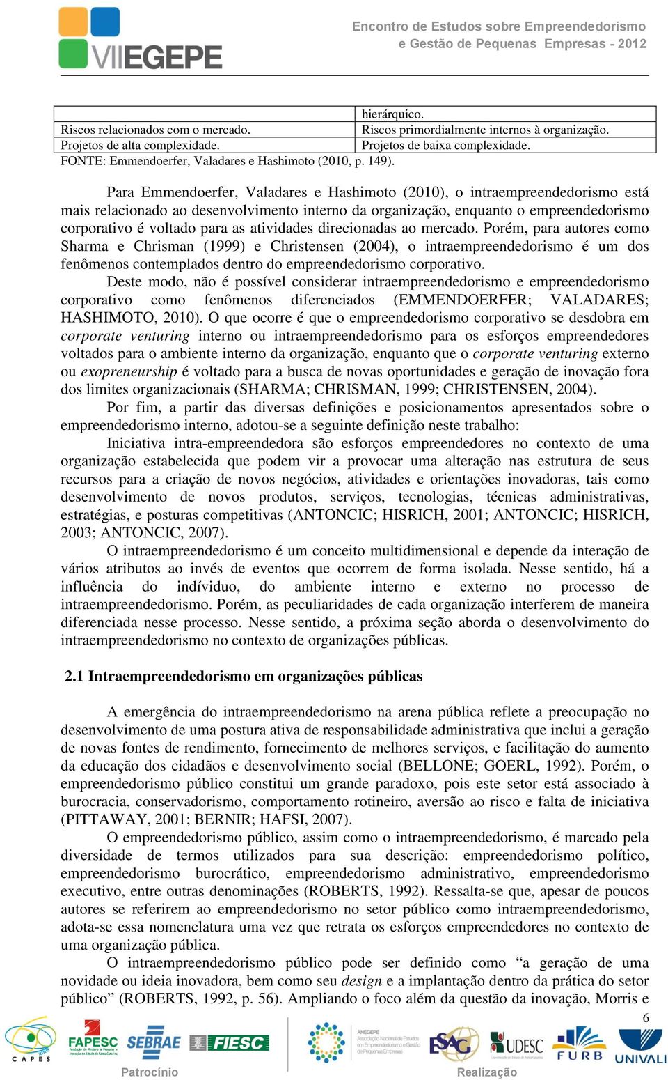 Para Emmendoerfer, Valadares e Hashimoto (2010), o intraempreendedorismo está mais relacionado ao desenvolvimento interno da organização, enquanto o empreendedorismo corporativo é voltado para as