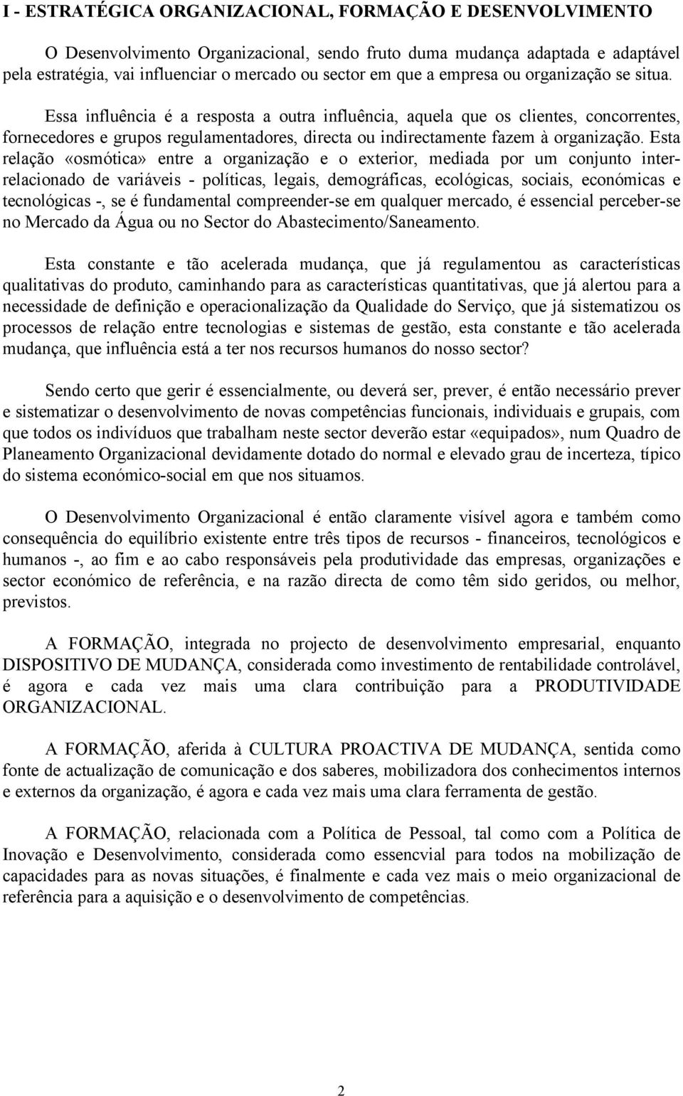 Essa influência é a resposta a outra influência, aquela que os clientes, concorrentes, fornecedores e grupos regulamentadores, directa ou indirectamente fazem à organização.