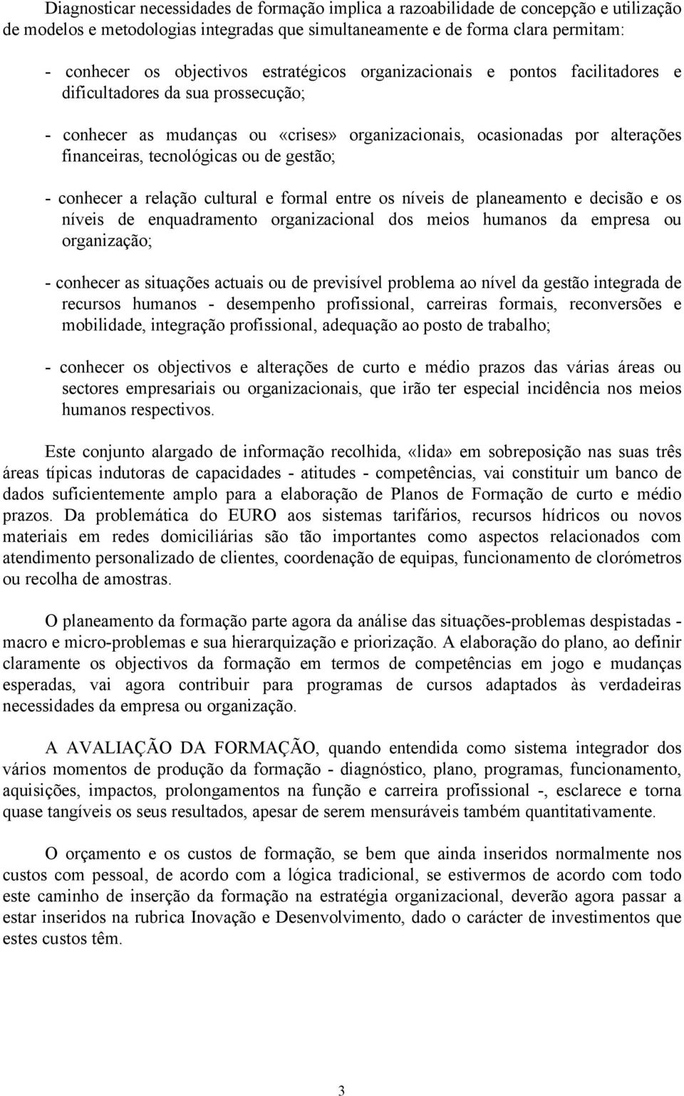 gestão; - conhecer a relação cultural e formal entre os níveis de planeamento e decisão e os níveis de enquadramento organizacional dos meios humanos da empresa ou organização; - conhecer as