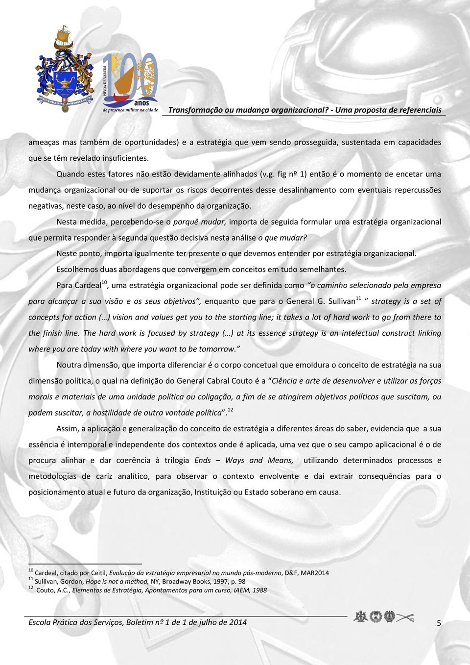 ida, sustentada em capacidades que se têm revelado insuficientes. Quando estes fatores não estão devidamente alinhados (v.g.