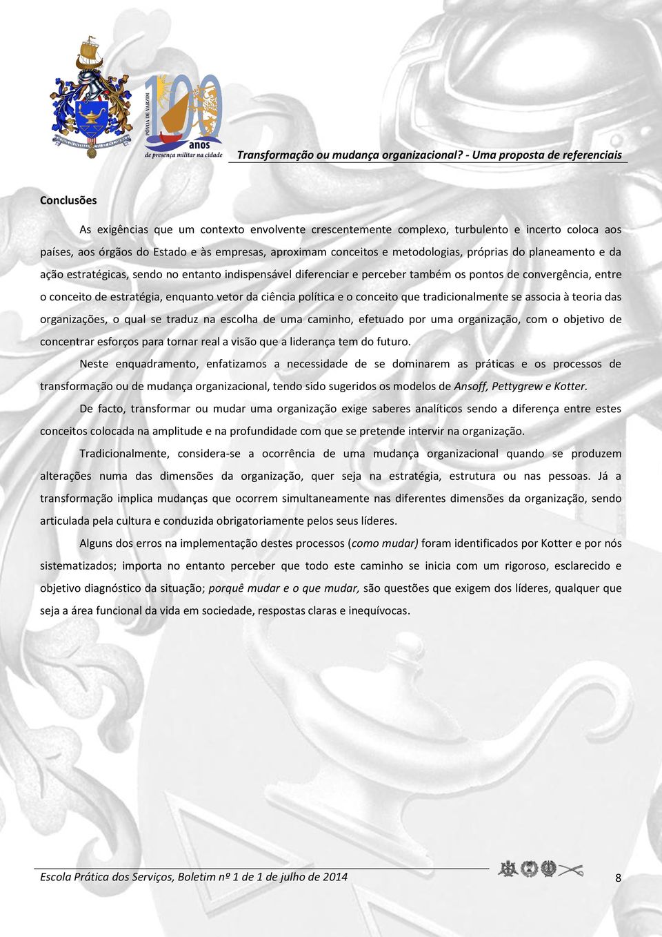 conceito que tradicionalmente se associa à teoria das organizações, o qual se traduz na escolha de uma caminho, efetuado por uma organização, com o objetivo de concentrar esforços para tornar real a