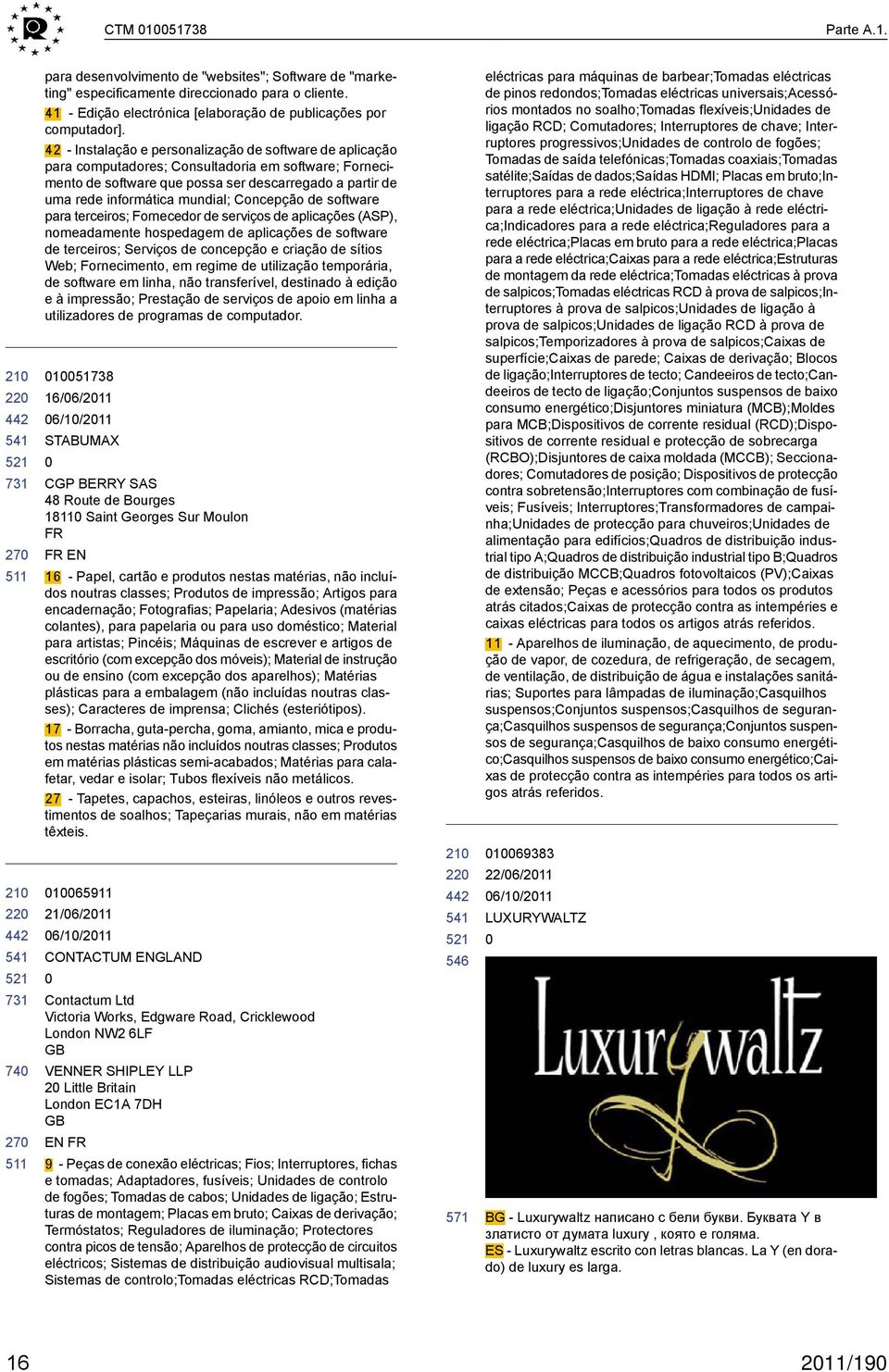 42 - Instalação e personalização de software de aplicação para computadores; Consultadoria em software; Fornecimento de software que possa ser descarregado a partir de uma rede informática mundial;