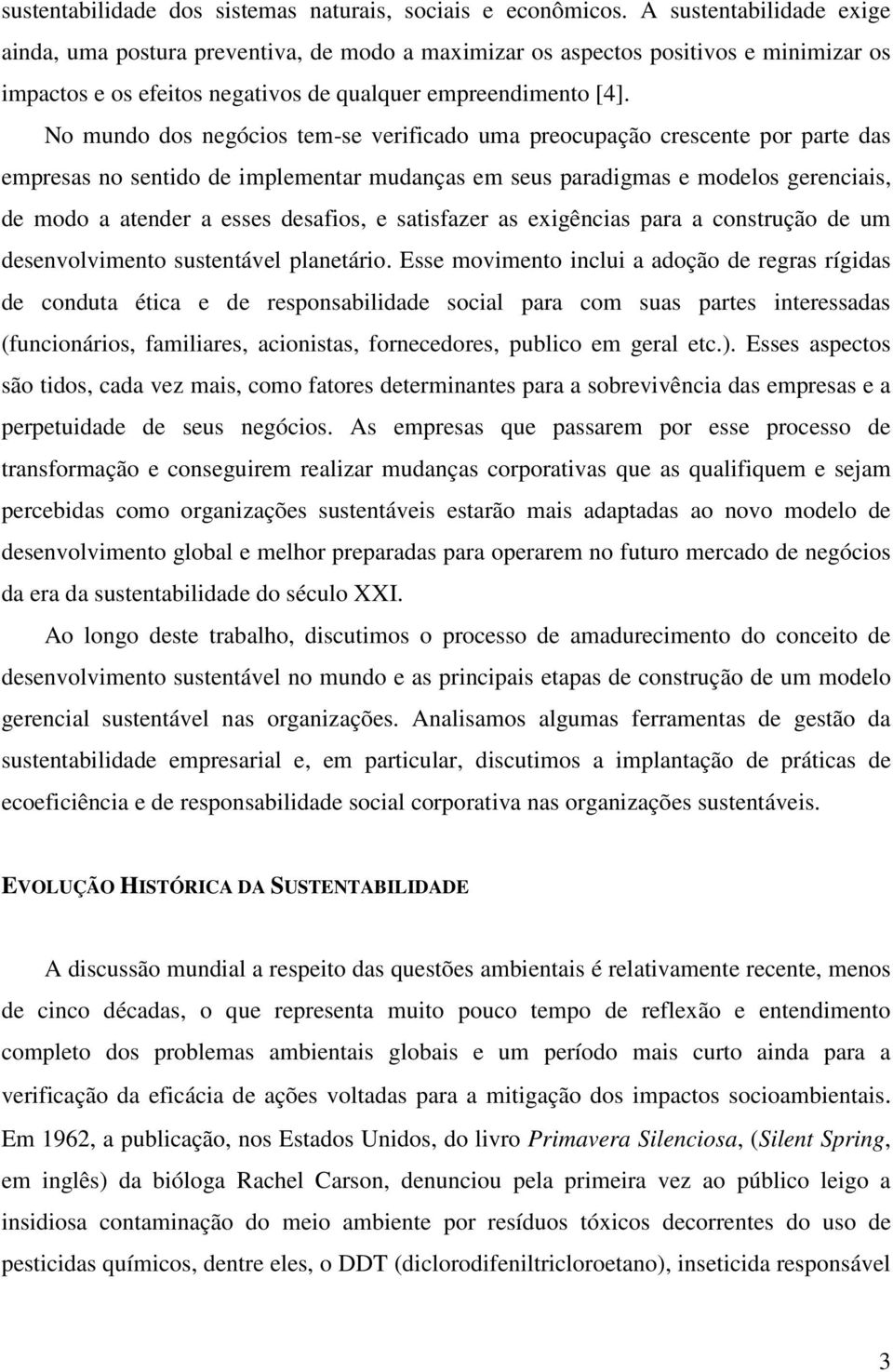 No mundo dos negócios tem-se verificado uma preocupação crescente por parte das empresas no sentido de implementar mudanças em seus paradigmas e modelos gerenciais, de modo a atender a esses