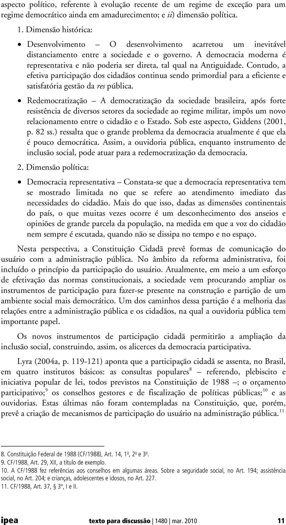 A democracia moderna é representativa e não poderia ser direta, tal qual na Antiguidade.