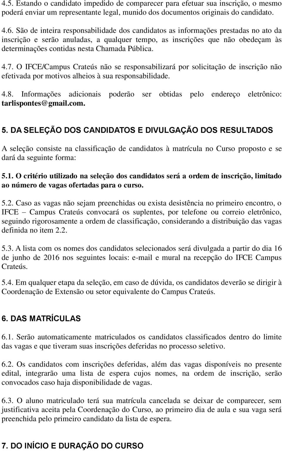 Pública. 4.7. O IFCE/Campus Crateús não se responsabilizará por solicitação de inscrição não efetivada por motivos alheios à sua responsabilidade. 4.8.