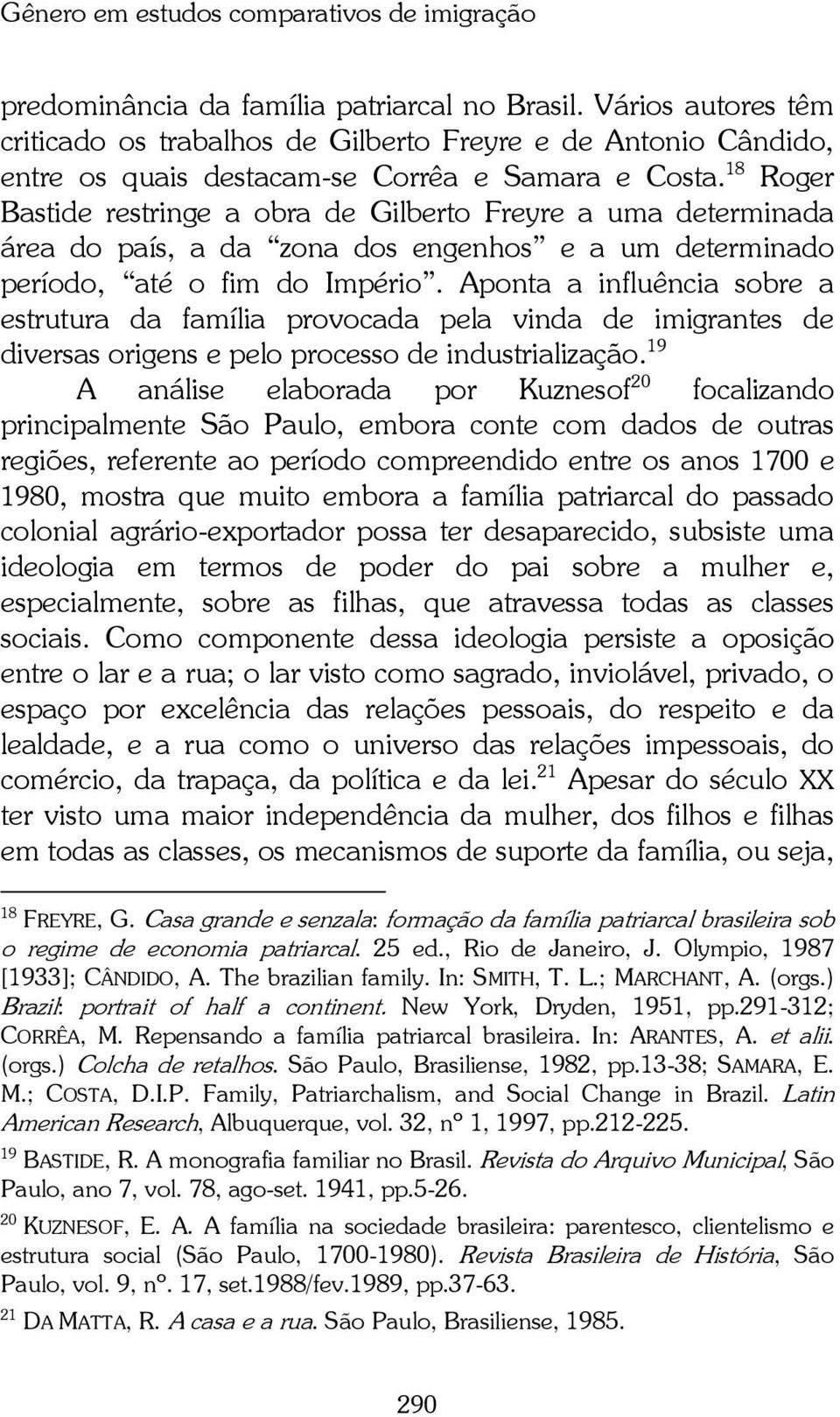 18 Roger Bastide restringe a obra de Gilberto Freyre a uma determinada área do país, a da zona dos engenhos e a um determinado período, até o fim do Império.