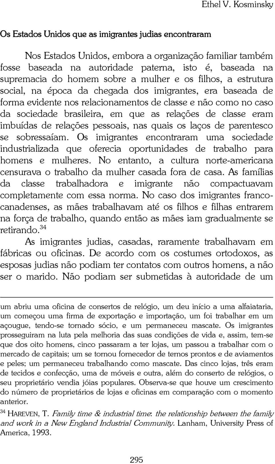 sobre a mulher e os filhos, a estrutura social, na época da chegada dos imigrantes, era baseada de forma evidente nos relacionamentos de classe e não como no caso da sociedade brasileira, em que as