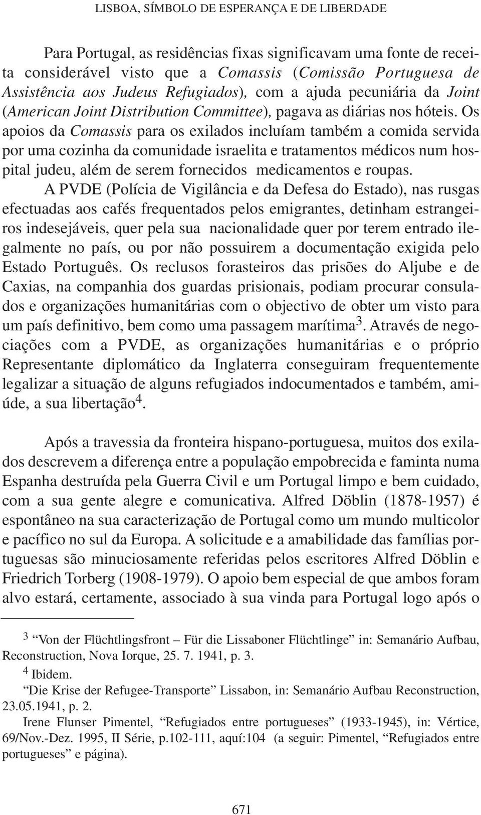 Os apoios da Comassis para os exilados incluíam também a comida servida por uma cozinha da comunidade israelita e tratamentos médicos num hospital judeu, além de serem fornecidos medicamentos e