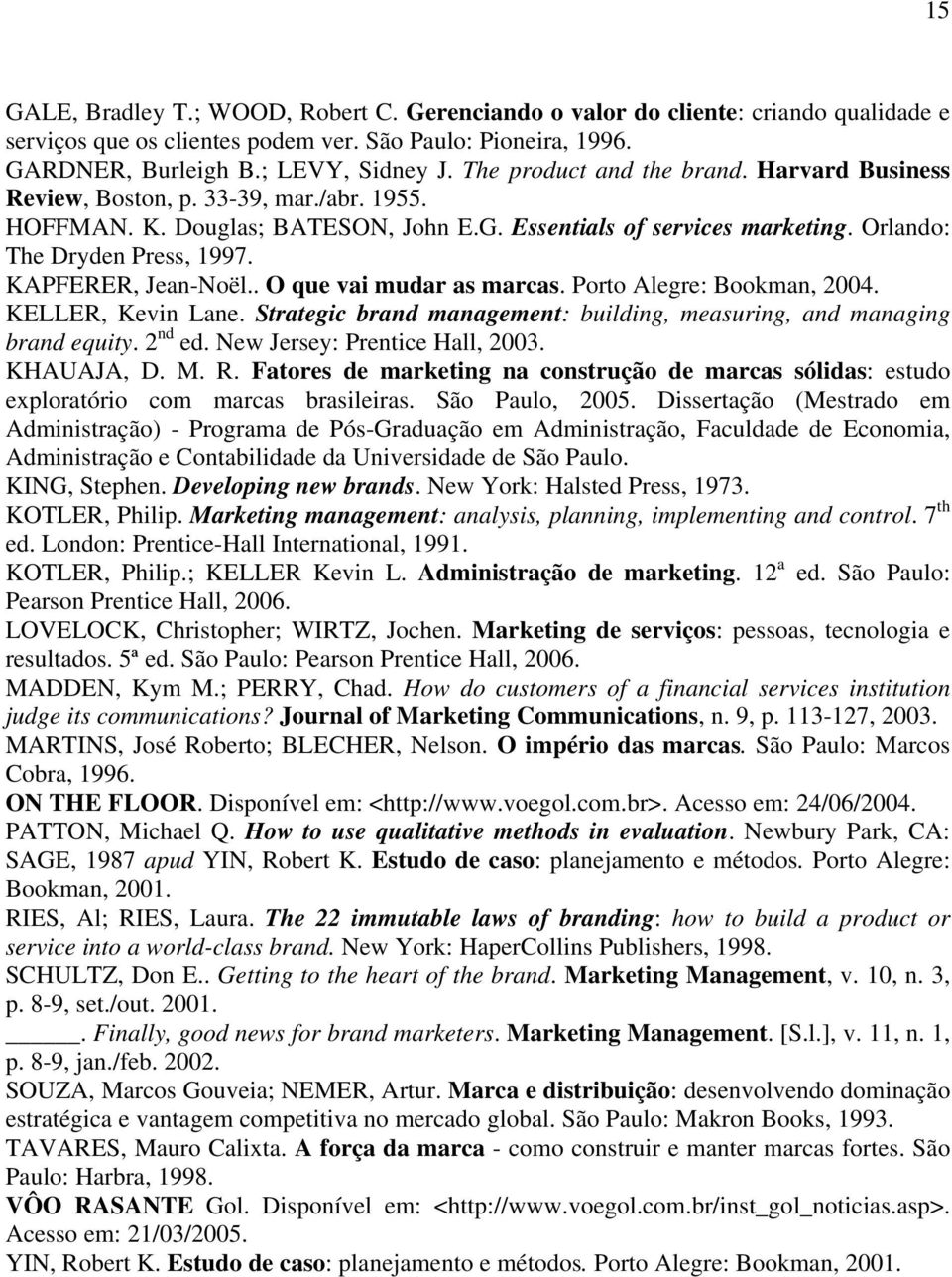 KAPFERER, Jean-Noël.. O que vai mudar as marcas. Porto Alegre: Bookman, 2004. KELLER, Kevin Lane. Strategic brand management: building, measuring, and managing brand equity. 2 nd ed.