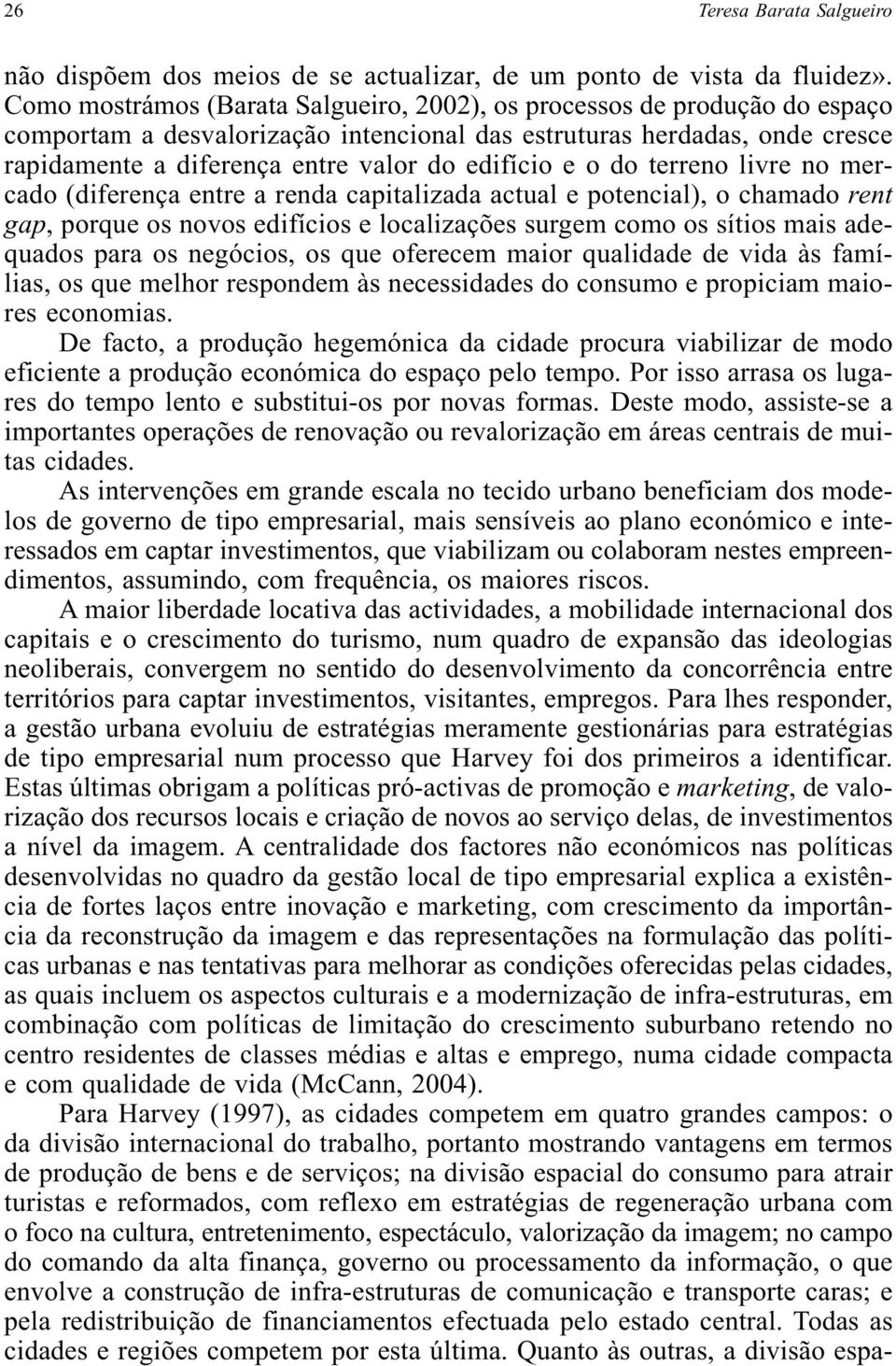 e o do terreno livre no mercado (diferença entre a renda capitalizada actual e potencial), o chamado rent gap, porque os novos edifícios e localizações surgem como os sítios mais adequados para os