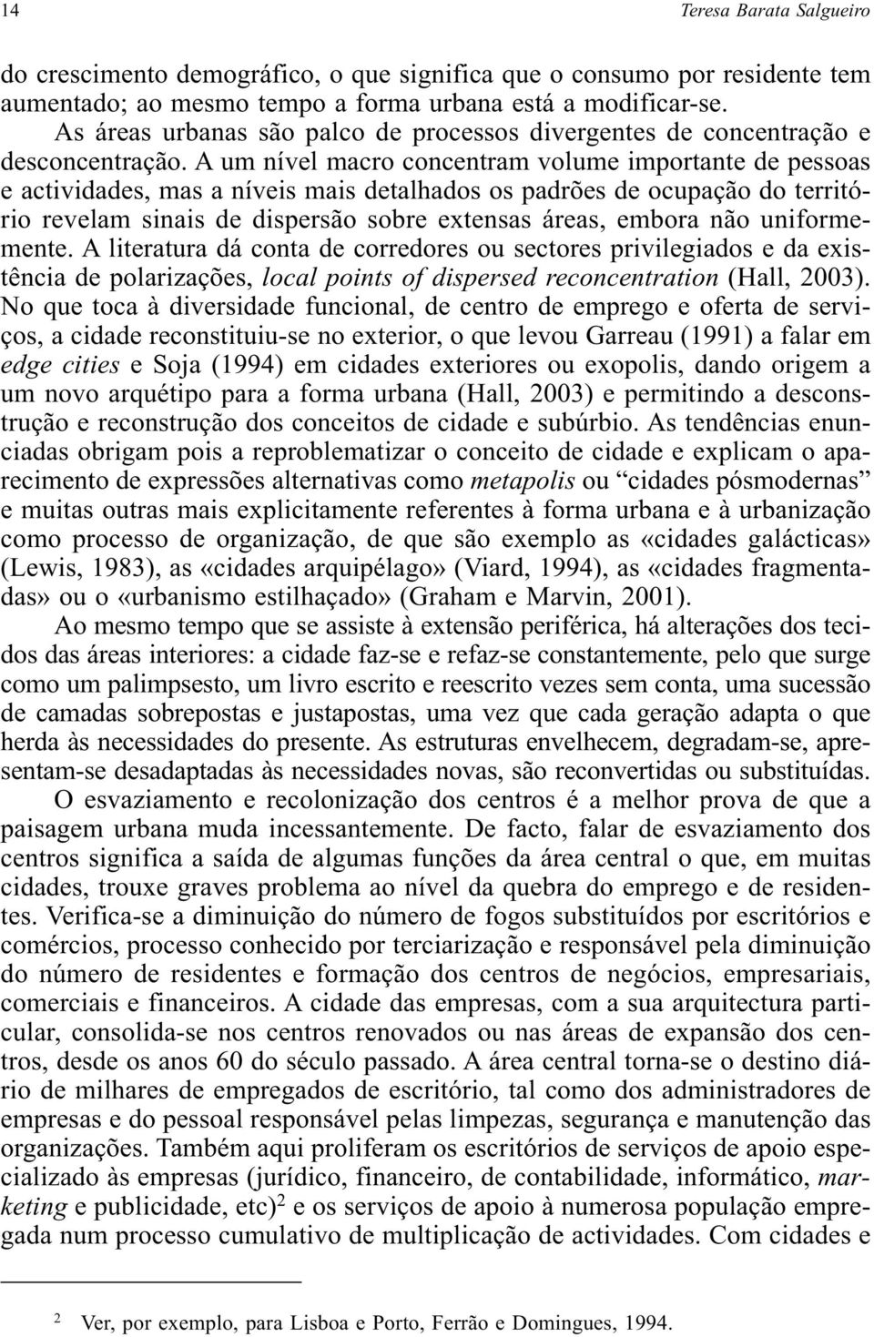 A um nível macro concentram volume importante de pessoas e actividades, mas a níveis mais detalhados os padrões de ocupação do território revelam sinais de dispersão sobre extensas áreas, embora não