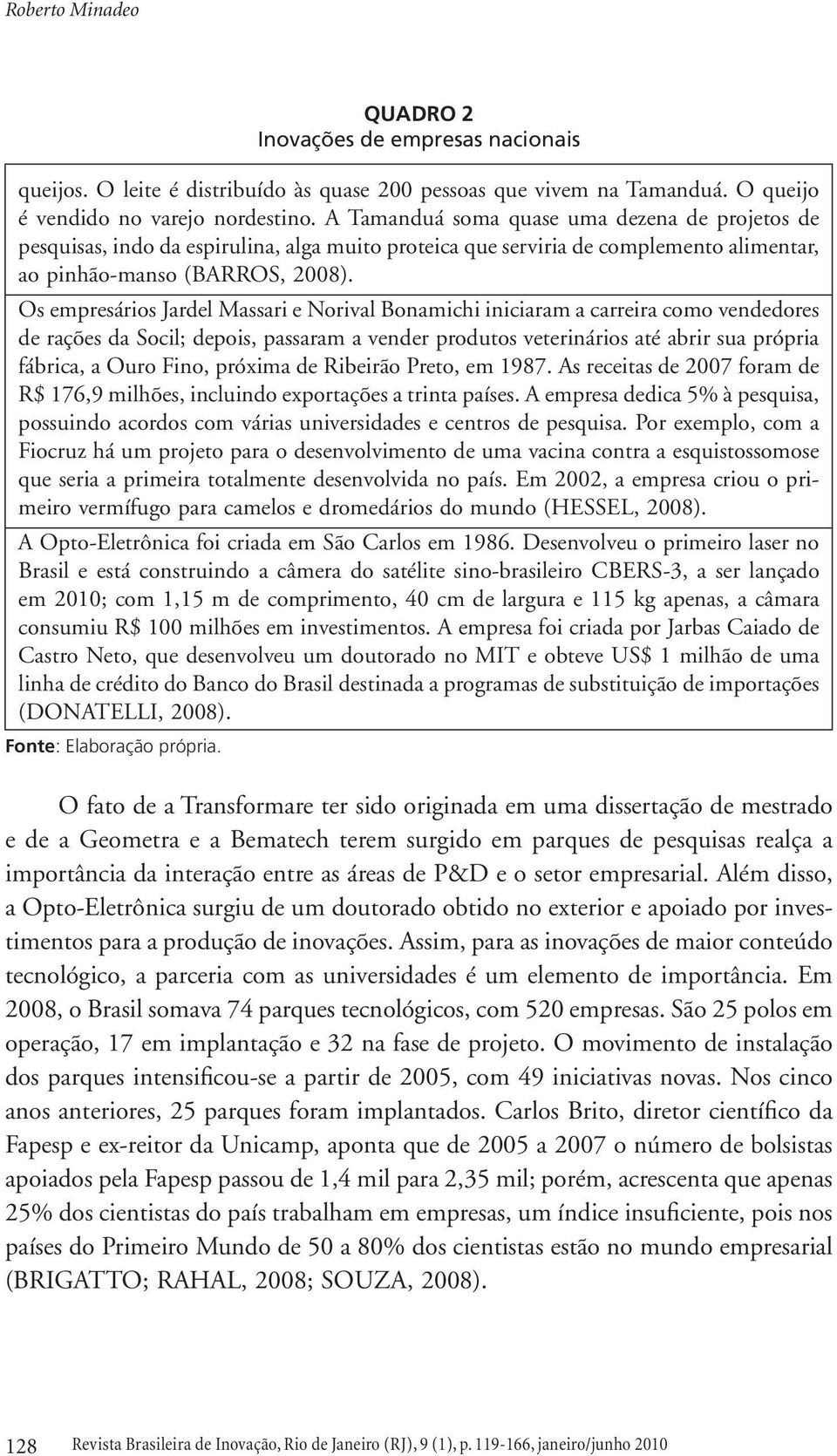 Os empresários Jardel Massari e Norival Bonamichi iniciaram a carreira como vendedores de rações da Socil; depois, passaram a vender produtos veterinários até abrir sua própria fábrica, a Ouro Fino,