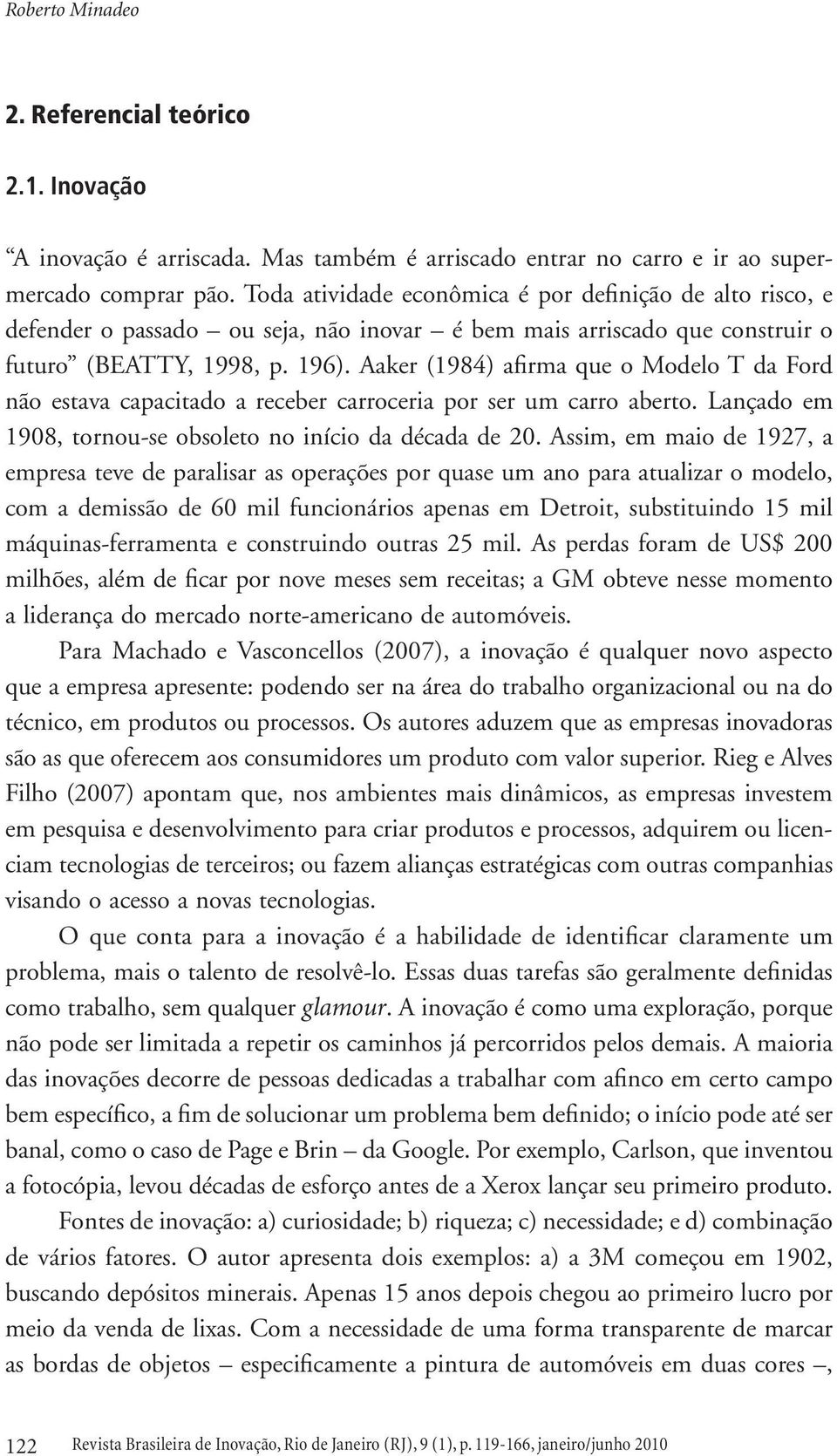 Aaker (1984) afirma que o Modelo T da Ford não estava capacitado a receber carroceria por ser um carro aberto. Lançado em 1908, tornou-se obsoleto no início da década de 20.