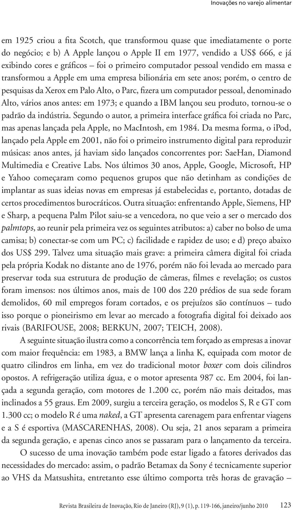 Alto, vários anos antes: em 1973; e quando a IBM lançou seu produto, tornou-se o padrão da indústria.