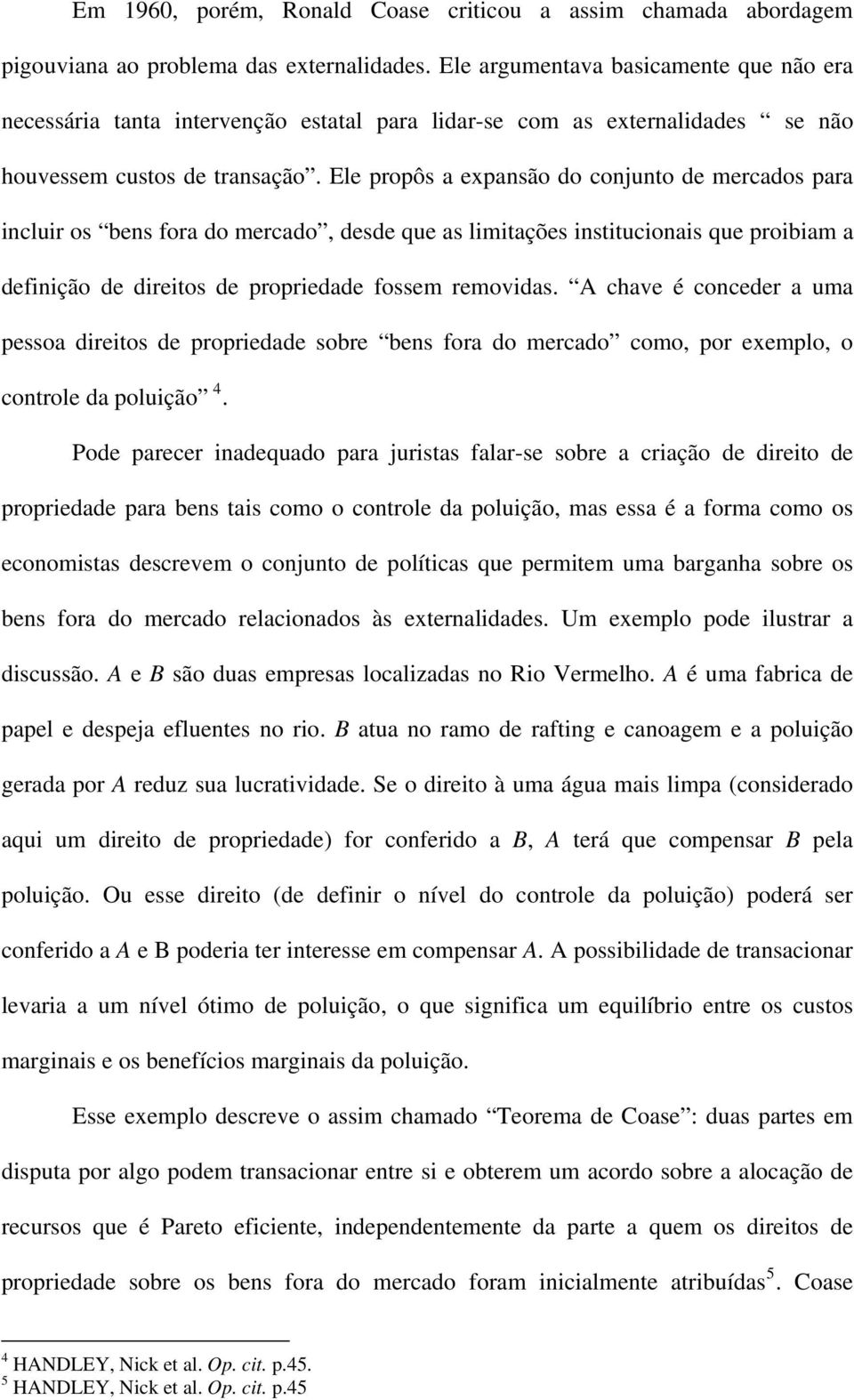 Ele propôs a expansão do conjunto de mercados para incluir os bens fora do mercado, desde que as limitações institucionais que proibiam a definição de direitos de propriedade fossem removidas.