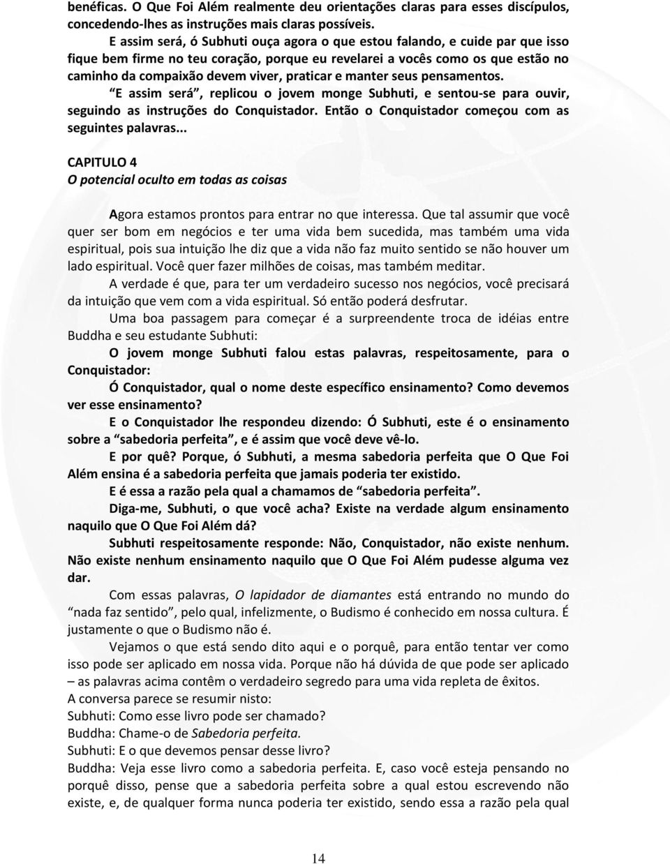 praticar e manter seus pensamentos. E assim será, replicou o jovem monge Subhuti, e sentou-se para ouvir, seguindo as instruções do Conquistador.