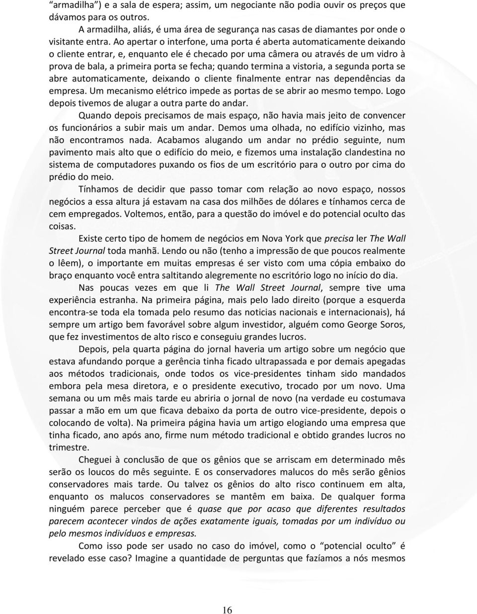 Ao apertar o interfone, uma porta é aberta automaticamente deixando o cliente entrar, e, enquanto ele é checado por uma câmera ou através de um vidro à prova de bala, a primeira porta se fecha;