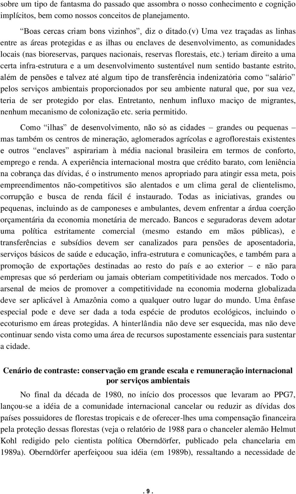 ) teriam direito a uma certa infra-estrutura e a um desenvolvimento sustentável num sentido bastante estrito, além de pensões e talvez até algum tipo de transferência indenizatória como salário pelos