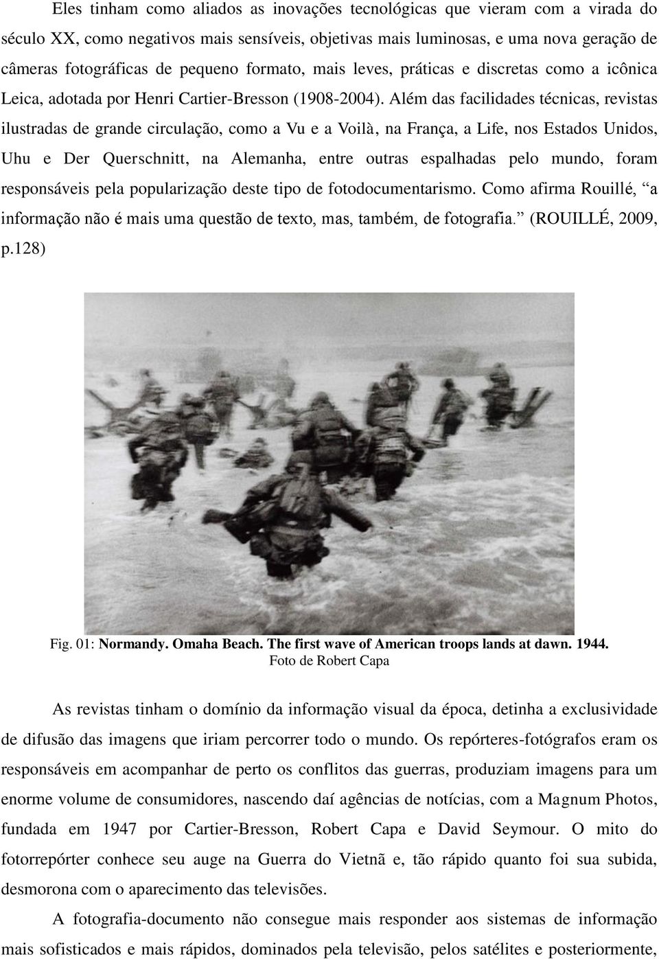 Além das facilidades técnicas, revistas ilustradas de grande circulação, como a Vu e a Voilà, na França, a Life, nos Estados Unidos, Uhu e Der Querschnitt, na Alemanha, entre outras espalhadas pelo